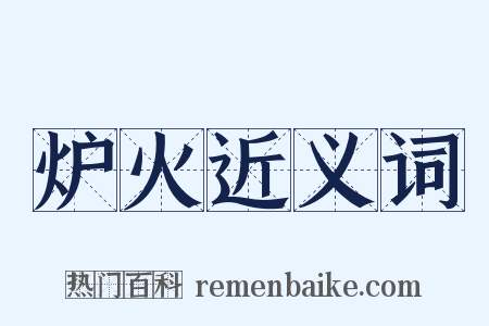 炉火近义词是什么意思的图片